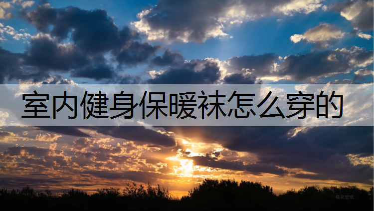 <strong>室内健身保暖袜怎么穿的</strong>