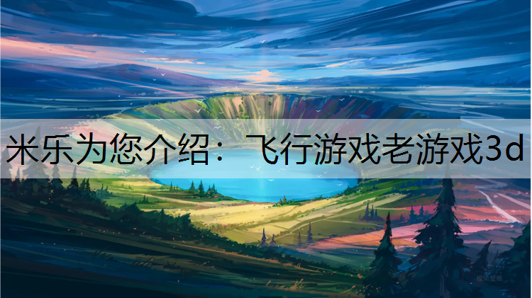 米乐为您介绍：飞行游戏老游戏3d