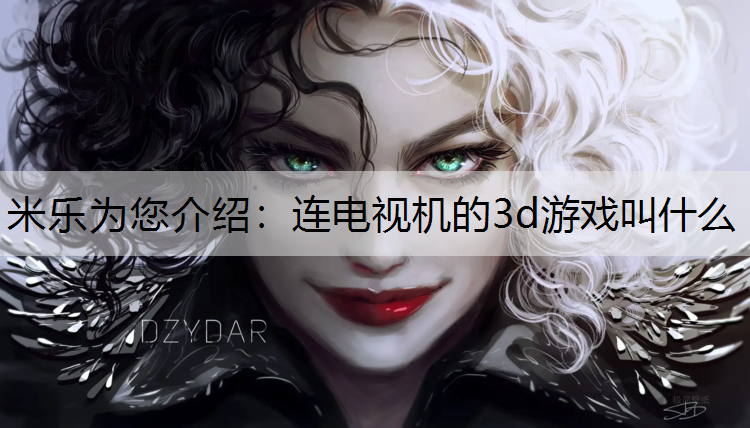 米乐为您介绍：连电视机的3d游戏叫什么