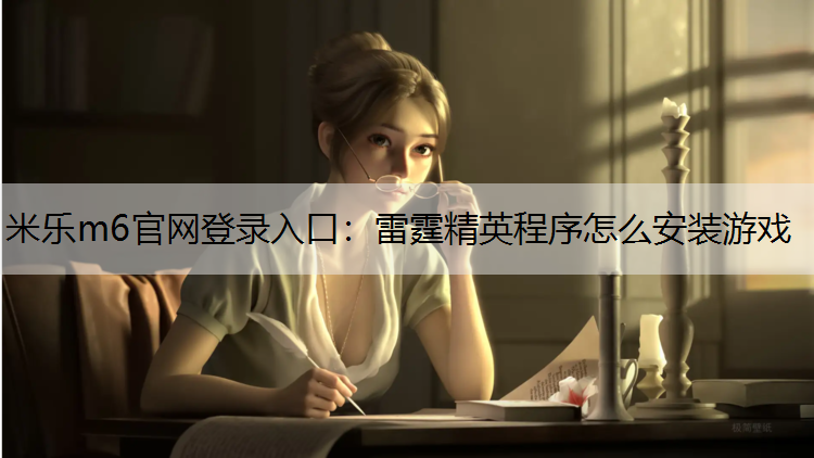 米乐m6官网登录入口：雷霆精英程序怎么安装游戏