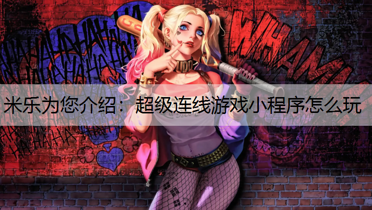 米乐为您介绍：超级连线游戏小程序怎么玩