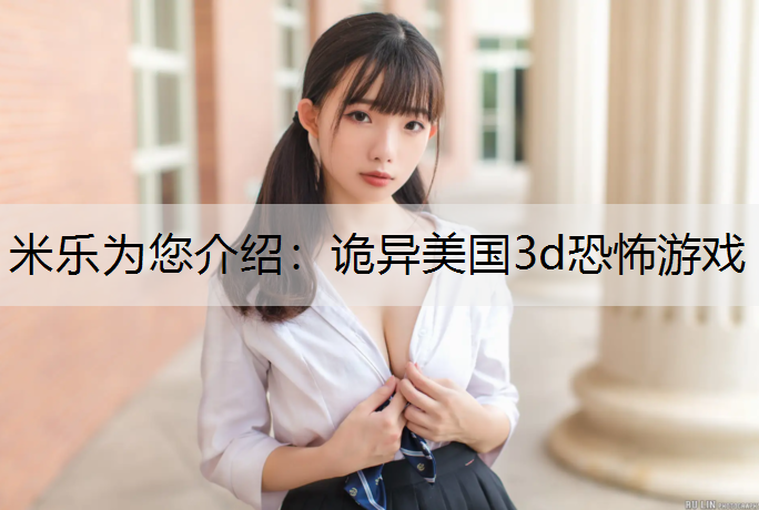 米乐为您介绍：诡异美国3d恐怖游戏