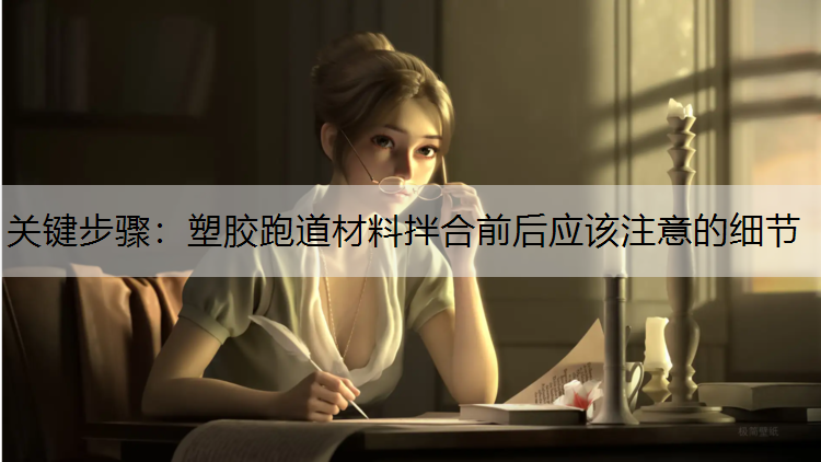 关键步骤：塑胶跑道材料拌合前后应该注意的细节