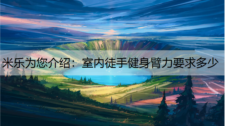 米乐为您介绍：室内徒手健身臂力要求多少