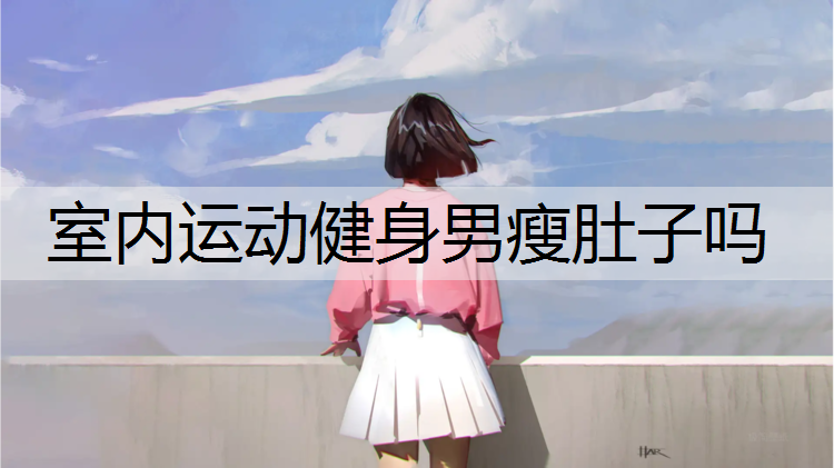 室内运动健身男瘦肚子吗