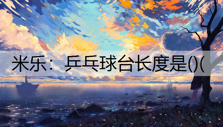 乒乓球台长度是()(