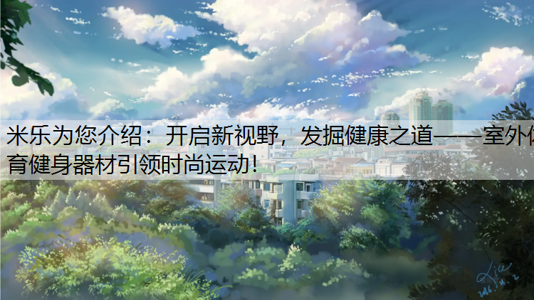 开启新视野，发掘健康之道——室外体育健身器材引领时尚运动！