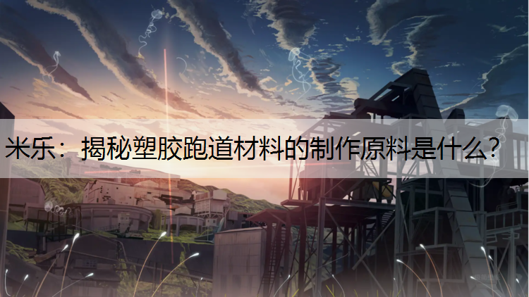 揭秘塑胶跑道材料的制作原料是什么？
